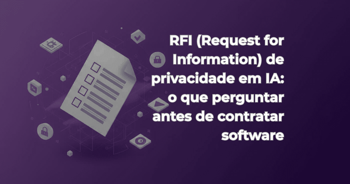 RFI (Request for Information) de privacidade em IA: o que perguntar antes de contratar software
