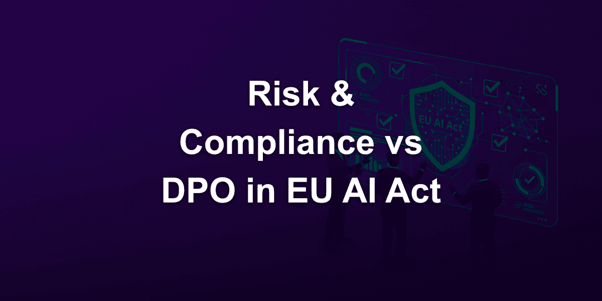 Differences Between Risk and Compliance Department versus DPO (Data Protection Officer) in the EU AI Act in 2026