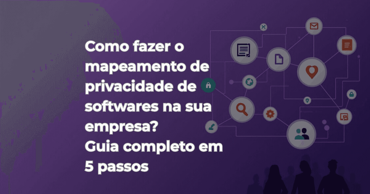 Como fazer o mapeamento de privacidade de softwares na sua empresa? Guia completo em 5 passos