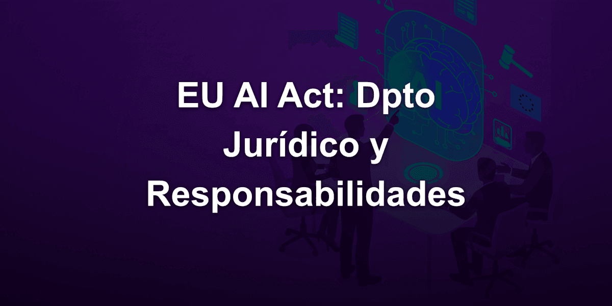 Departamento Jurídico en el EU AI Act: ¿Cuáles Son las Responsabilidades?