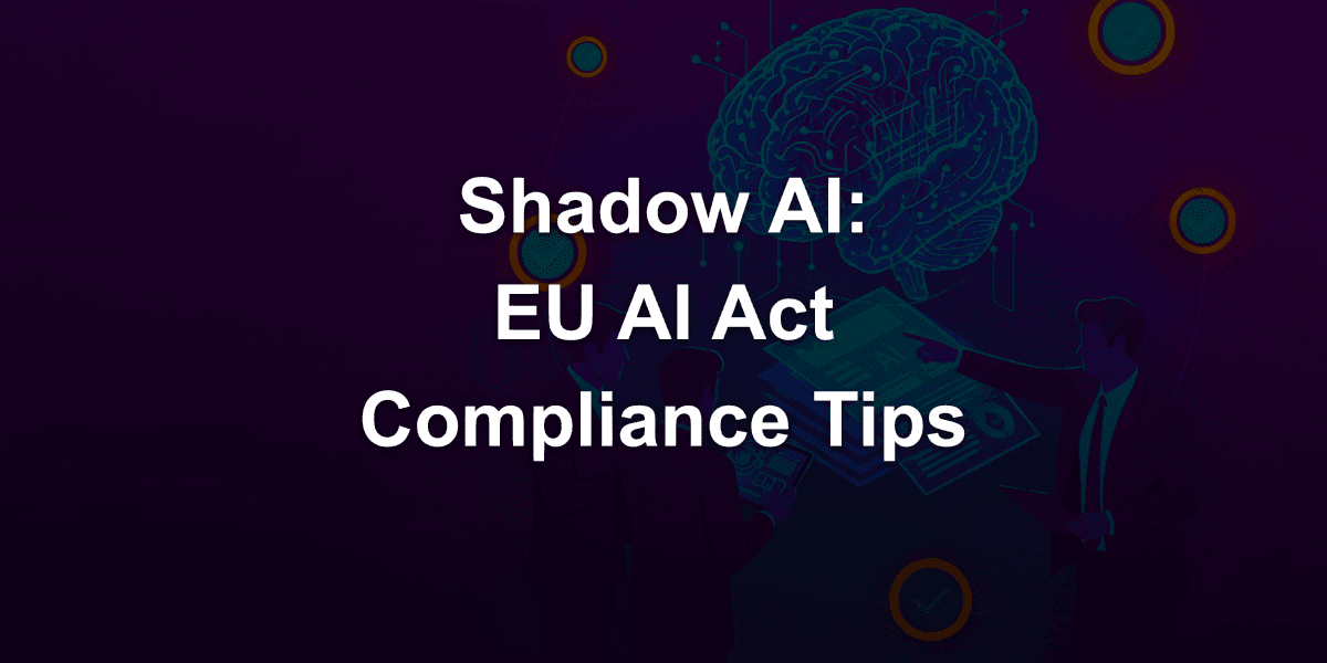 Shadow AI: How Legal and IT Departments Should Prevent This EU AI Act Compliance Problem?