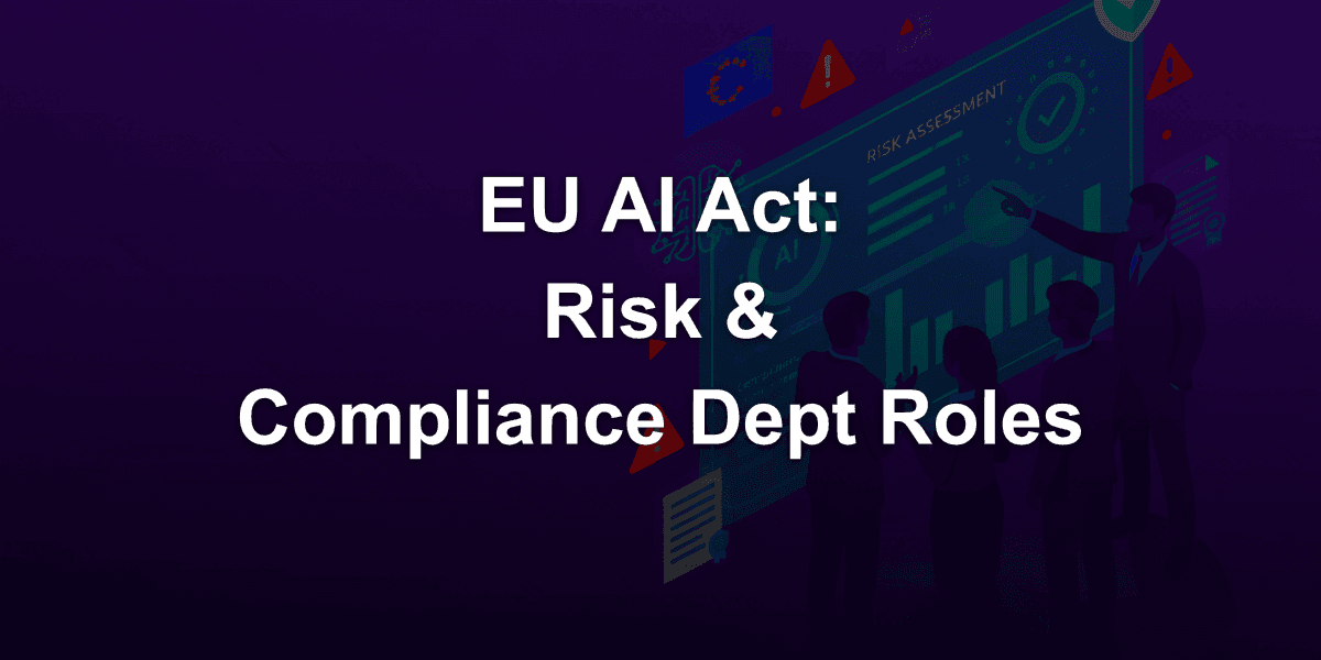What are the Responsibilities of the Risk and Compliance Department under the EU AI Act?