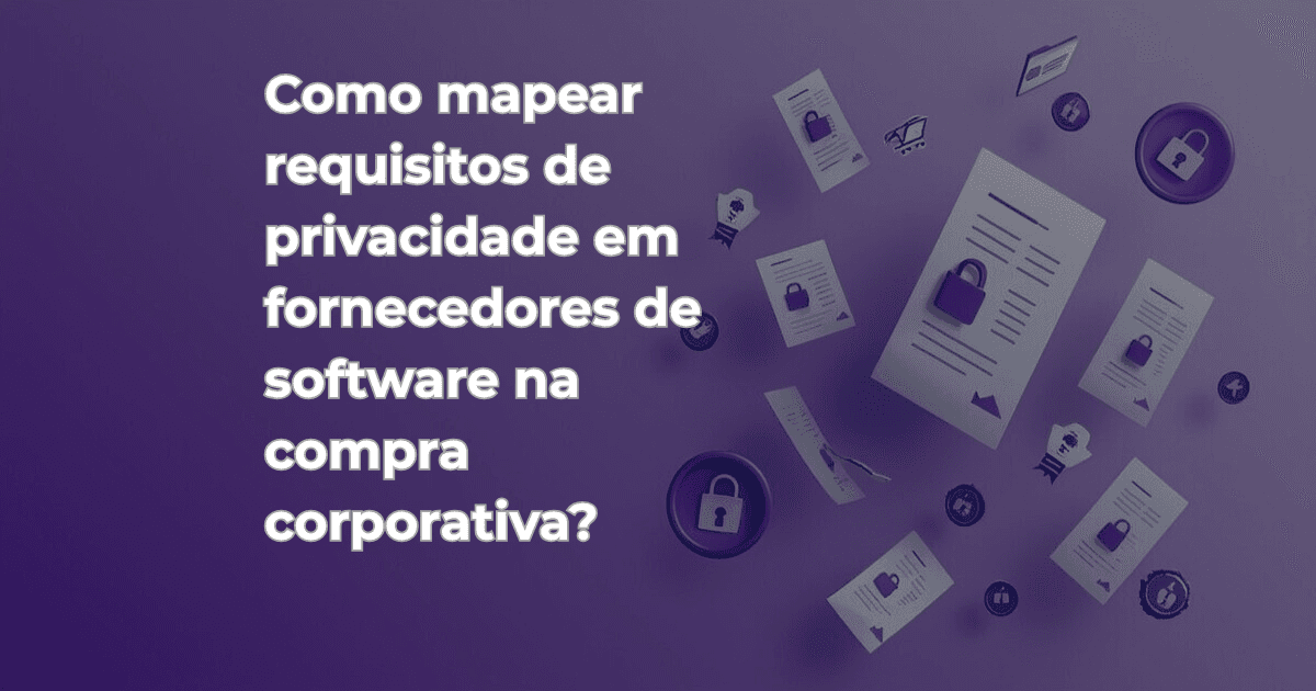 Como mapear requisitos de privacidade em fornecedores de software na compra corporativa?