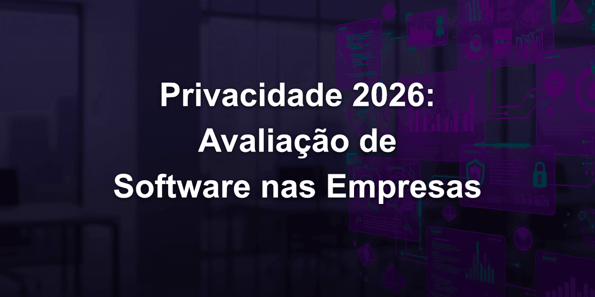 Tendências de Privacidade 2026: O Futuro da Avaliação de Software nas Empresas